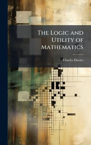 The Logic and Utility of Mathematics