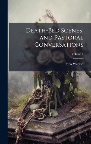 Death-Bed Scenes, and Pastoral Conversations