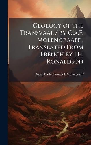 Geology of the Transvaal / by G.a.F. Molengraaff; Translated From French by J.H. Ronaldson