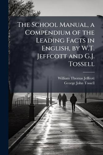 The School Manual, a Compendium of the Leading Facts in English, by W.T. Jeffcott and G.J. Tossell