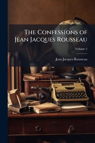 The Confessions of Jean Jacques Rousseau