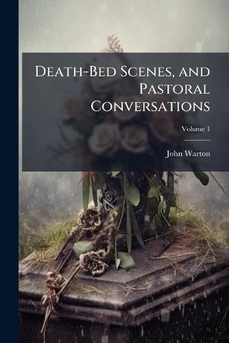 Death-Bed Scenes, and Pastoral Conversations