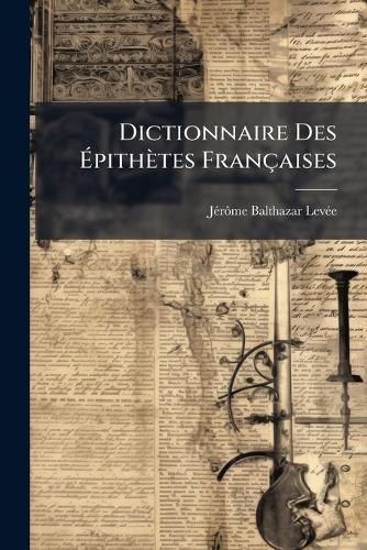 Dictionnaire Des Ã&#137;pithètes Françaises