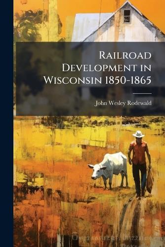 Railroad Development in Wisconsin 1850-1865