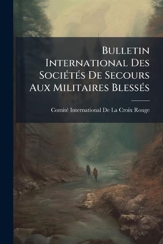 Bulletin International Des SociÃ(c)tÃ(c)s De Secours Aux Militaires BlessÃ(c)s
