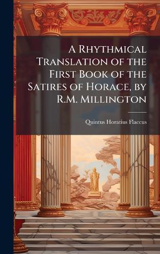 A Rhythmical Translation of the First Book of the Satires of Horace, by R.M. Millington