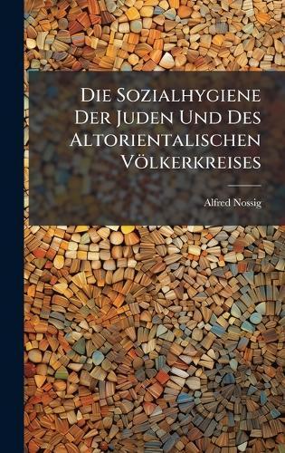 Die Sozialhygiene Der Juden Und Des Altorientalischen Völkerkreises