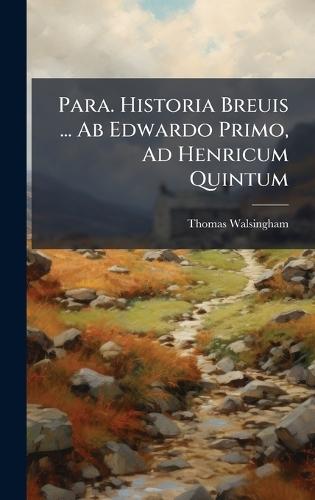 Para. Historia Breuis ... Ab Edwardo Primo, Ad Henricum Quintum