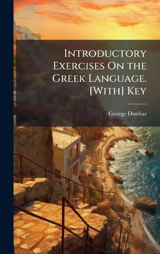 Introductory Exercises On the Greek Language. [With] Key
