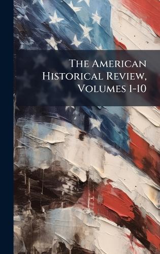 The American Historical Review, Volumes 1-10