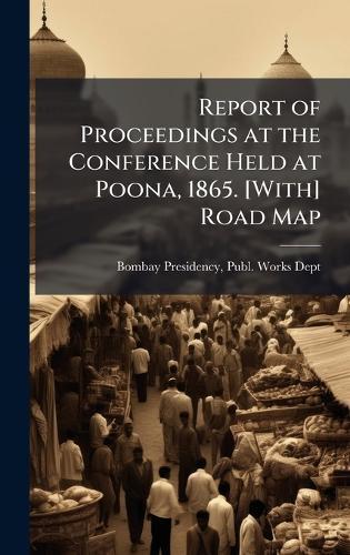 Report of Proceedings at the Conference Held at Poona, 1865. [With] Road Map