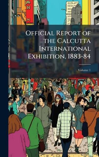 Official Report of the Calcutta International Exhibition, 1883-84