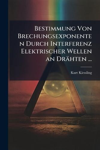 Bestimmung Von Brechungsexponenten Durch Interferenz Elektrischer Wellen an Drähten ...