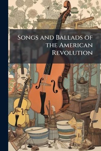 Songs and Ballads of the American Revolution