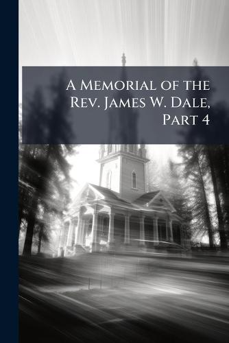 A Memorial of the Rev. James W. Dale, Part 4