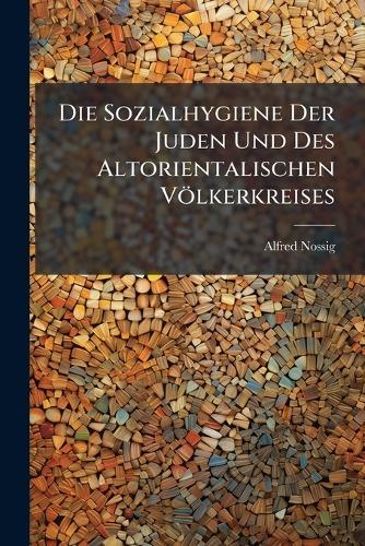 Die Sozialhygiene Der Juden Und Des Altorientalischen Völkerkreises