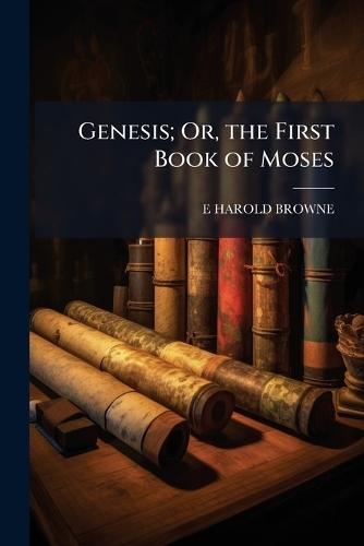 Genesis; Or, the First Book of Moses