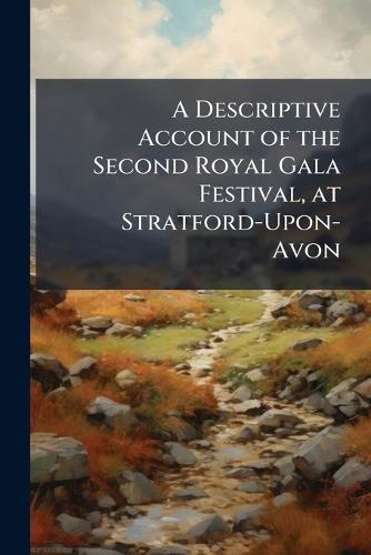 A Descriptive Account of the Second Royal Gala Festival, at Stratford-Upon-Avon