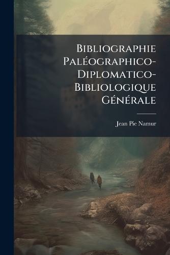 Bibliographie PalÃ(c)ographico-Diplomatico-Bibliologique GÃ(c)nÃ(c)rale