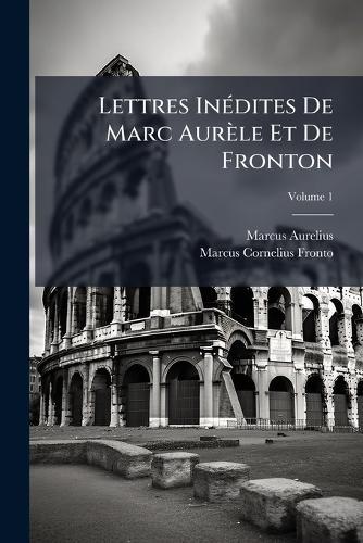 Lettres InÃ(c)dites De Marc Aurèle Et De Fronton