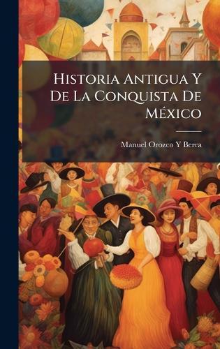 Historia Antigua Y De La Conquista De MÃ(c)xico
