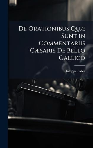 De Orationibus QuÃ] Sunt in Commentariis CÃ]saris De Bello Gallico