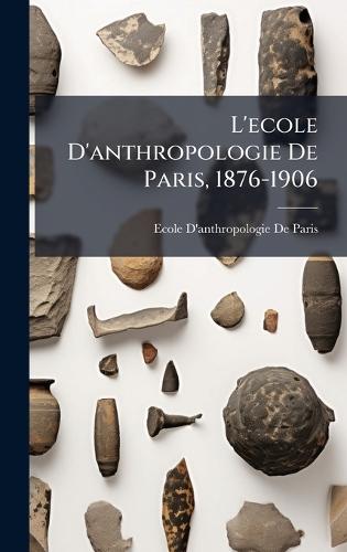 L'ecole D'anthropologie De Paris, 1876-1906