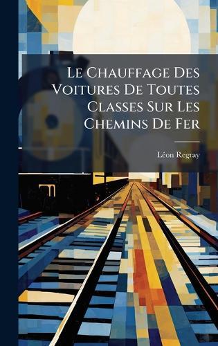 Le Chauffage Des Voitures De Toutes Classes Sur Les Chemins De Fer