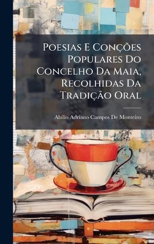 Poesias E ConçÃµes Populares Do Concelho Da Maia, Recolhidas Da TradiçÃ£o Oral