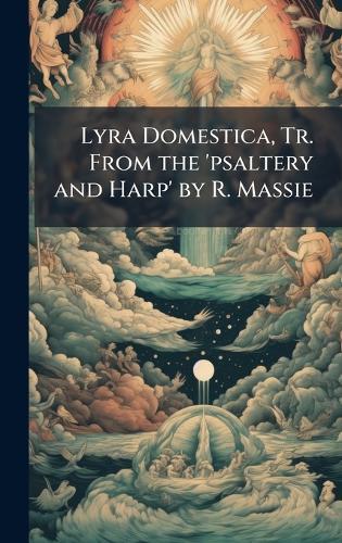 Lyra Domestica, Tr. From the 'psaltery and Harp' by R. Massie
