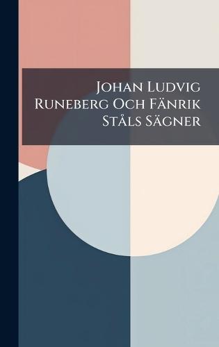 Johan Ludvig Runeberg Och Fänrik StÃ ls Sägner