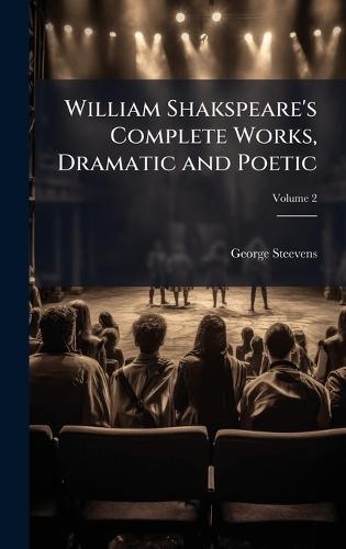 William Shakspeare's Complete Works, Dramatic and Poetic