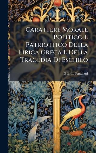 Carattere Morale Politico E Patriottico Della Lirica Greca E Della Tragedia Di Eschilo