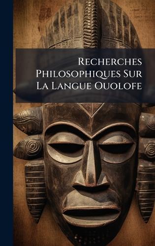 Recherches Philosophiques Sur La Langue Ouolofe
