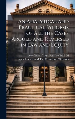 An Analytical and Practical Synopsis of All the Cases Argued and Reversed in Law and Equity