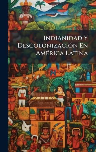 Indianidad Y DescolonizaciÃ3n En AmÃ(c)rica Latina