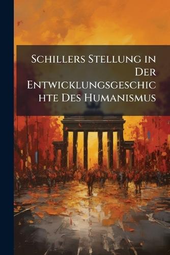 Schillers Stellung in Der Entwicklungsgeschichte Des Humanismus