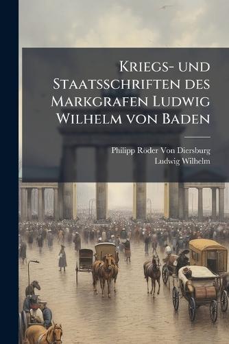 Kriegs- und Staatsschriften des Markgrafen Ludwig Wilhelm von Baden