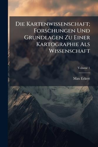 Die Kartenwissenschaft; Forschungen Und Grundlagen Zu Einer Kartographie Als Wissenschaft