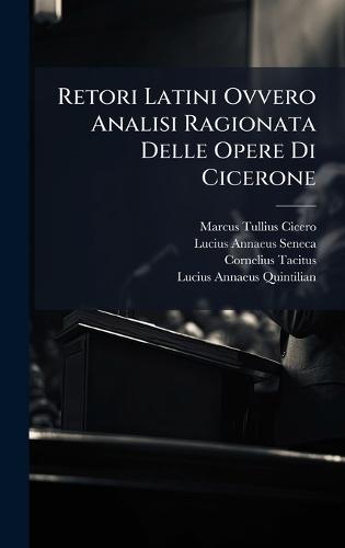 Retori Latini Ovvero Analisi Ragionata Delle Opere Di Cicerone