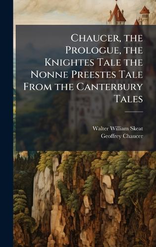 Chaucer, the Prologue, the Knightes Tale the Nonne Preestes Tale From the Canterbury Tales