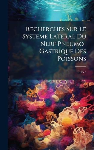 Recherches Sur Le Systeme Lateral Du Nerf Pneumo-Gastrique Des Poissons