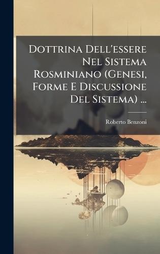 Dottrina Dell'essere Nel Sistema Rosminiano (Genesi, Forme E Discussione Del Sistema) ...