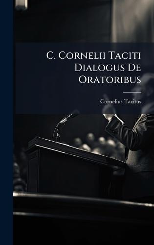 C. Cornelii Taciti Dialogus De Oratoribus
