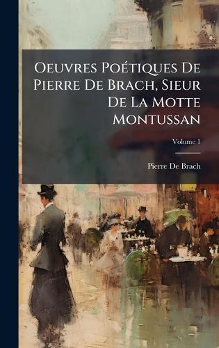 Oeuvres PoÃ(c)tiques De Pierre De Brach, Sieur De La Motte Montussan