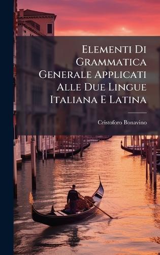 Elementi Di Grammatica Generale Applicati Alle Due Lingue Italiana E Latina