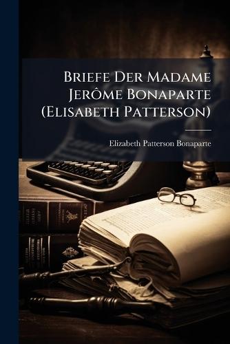 Briefe Der Madame JerÃ´me Bonaparte (Elisabeth Patterson)