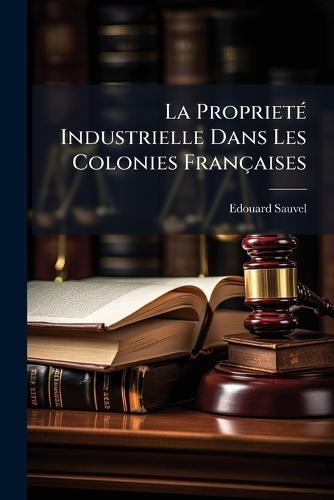 La ProprietÃ(c) Industrielle Dans Les Colonies Françaises