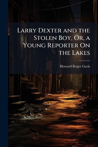 Larry Dexter and the Stolen Boy, Or, a Young Reporter On the Lakes