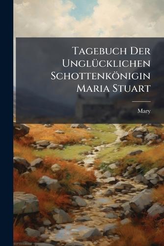 Tagebuch Der UnglÃ1/4cklichen Schottenkönigin Maria Stuart